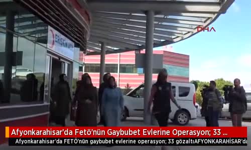 Afyonkarahisar'da FETÖ'nün Gaybubet Evlerine Operasyon: 33 Gözaltı