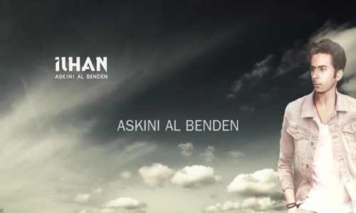 İlhan - Aşkını Al Benden 