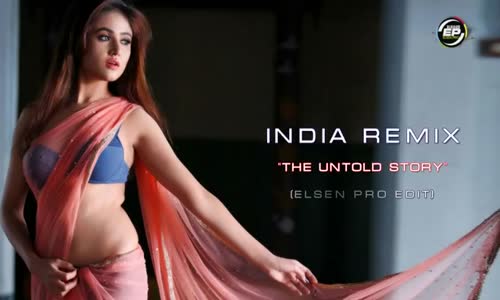 India Remix  The Untold Story Elsen Pro Edit 2018