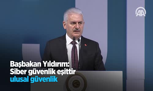 Başbakan Yıldırım Siber Güvenlik Eşittir Ulusal Güvenlik 