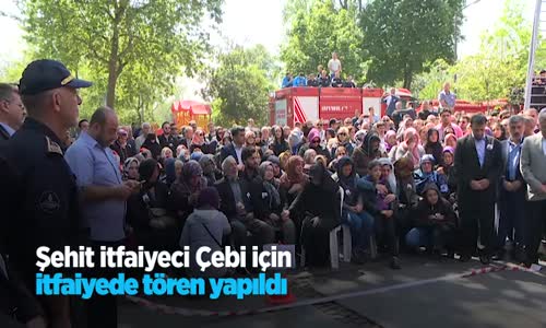 Şehit İtfaiyeci Çebi İçin İtfaiyede Tören Yapıldı