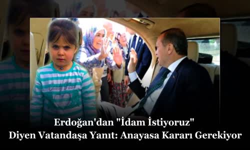 Erdoğan'dan İdam İstiyoruz Diyen Vatandaşa Yanıt