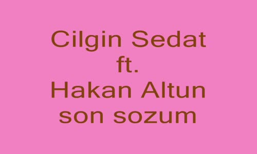 Cilgin Sedat & Hakan Altun Son Sözüm