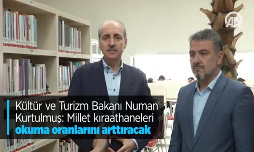 Kültür Ve Turizm Bakanı Numan Kurtulmuş: Millet Kıraathaneleri Okuma Oranlarını Arttıracak