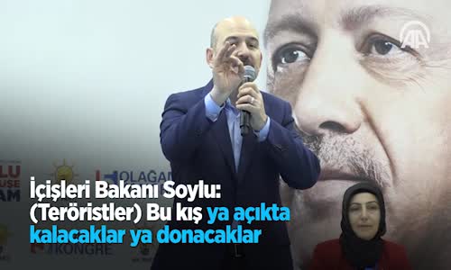 İçişleri Bakanı Soylu Teröristler Bu Kış Ya Açıkta Kalacaklar Ya Donacaklar 