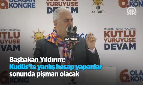 Başbakan Yıldırım: Kudüs'te Yanlış Hesap Yapanlar Sonunda Pişman Olacak