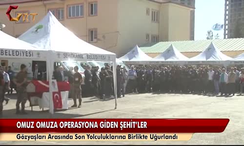 Omuz omuza Operasyona Giden Şehit'ler Gözyaşları Arasında Son Yolculuklarına Birlikte Uğurlandı