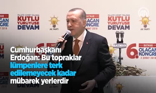 Cumhurbaşkanı Erdoğan: Bu Topraklar Lümpenlere Terk Edilemeyecek Kadar Mübarek Yerlerdir