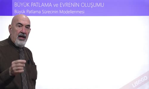 EBA FİZİK LİSE - BÜYÜK PATLAMA VE EVRENİN OLUŞUMU - BÜYÜK PATLAMA SÜRECİNİN MODELLENMESİ