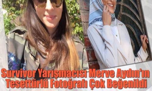 Survivor Yarışmacısı Merve Aydın'ın Tesettürlü Fotoğrafı Sosyal Medyada Çok Konuşuldu