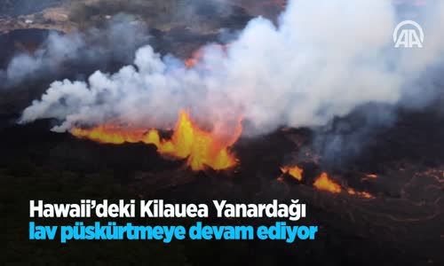 Hawaii’deki Kilauea Yanardağı Lav Püskürtmeye Devam Ediyor