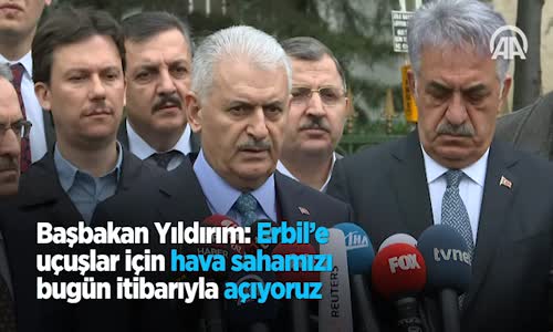 Başbakan Yıldırım Erbil'e Uçuşlar İçin Hava Sahamızı Bugün İtibarıyla Açıyoruz