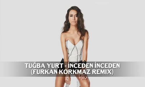 Tuğba Yurt İnceden İnceden (Furkan Korkmaz Remix)