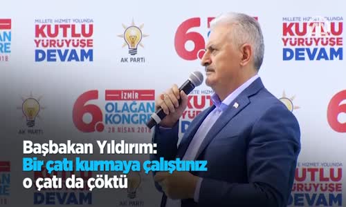 Başbakan Yıldırım: Bir Çatı Kurmaya Çalıştınız O Çatı Da Çöktü