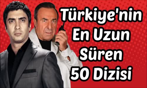  Türkiye'nin En Uzun Süren 50 Dizisi