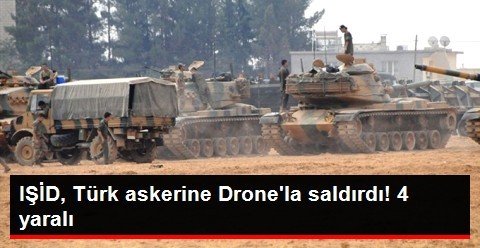 Işid'  Türk askerine Drone  saldırdı ve 4 asker Yaralı