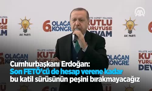 Cumhurbaşkanı Erdoğan: Son FETÖ'cü De Hesap Verene Kadar Bu Katil Sürüsünün Peşini Bırakmayacağız