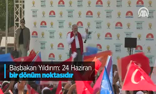 Başbakan Yıldırım: 24 Haziran Bir Dönüm Noktasıdır