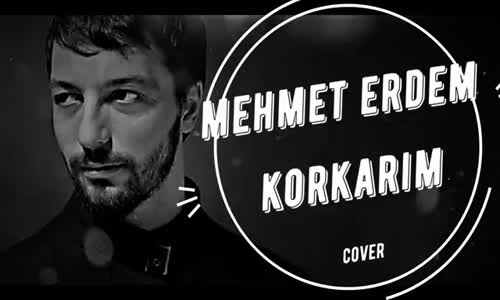 Mehmet Erdem - Korkarım (Ahmet Kaya Cover)