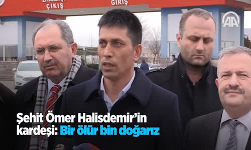 Şehit Ömer Halisdemir'in Kardeşi: 'Bir Ölür Bin Doğarız'