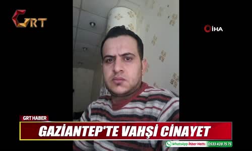 GAZİANTEP'TE VAHŞİ CİNAYET