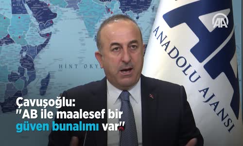 Çavuşoğlu_ ''AB İle Maalesef Bir Güven Bunalımı Var''