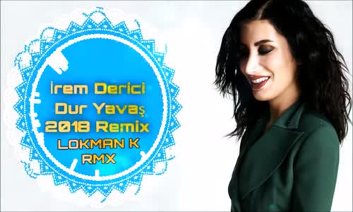 İrem Derici - Dur Yavaş (2018 Remix)