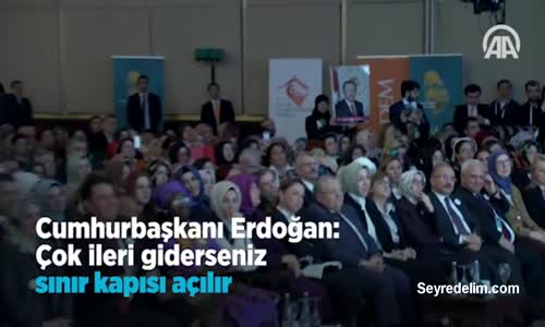 Cumhurbaşkanı Erdoğan: Çok İleri Giderseniz Sınır Kapısı Açılır