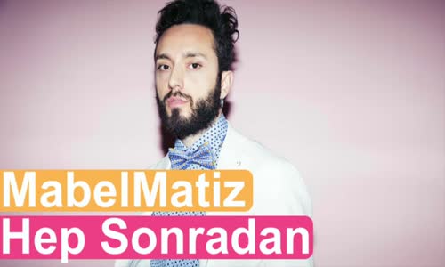 Mabel Matiz - Hep Sonradan Yeni