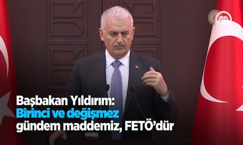 Başbakan Yıldırım: Birinci Ve Değişmez Gündem Maddemiz FETÖ'dür