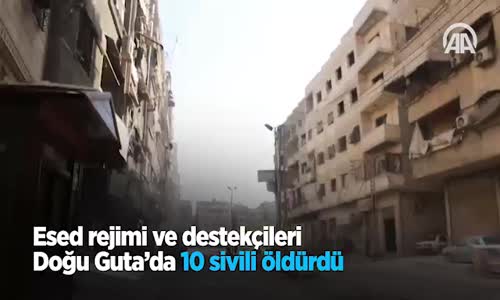 Esed Rejimi Ve Destekçileri Doğu Guta'da 10 Sivili Öldürdü 