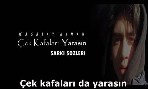 Çağatay Akman  Çek Kafaları Yarasın (cover) Sözleriyle