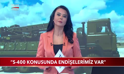 ''S-400 Konusunda Endişelerimiz Var''