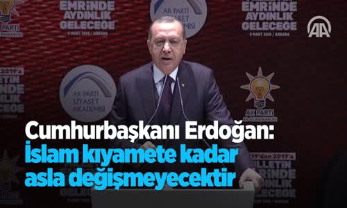 Cumhurbaşkanı Erdoğan İslam Kıyamete Kadar Asla Değişmeyecektir 