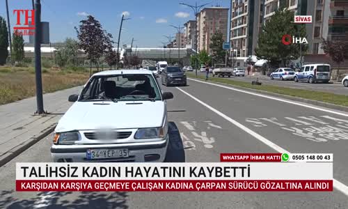 TALİHSİZ KADIN HAYATINI KAYBETTİ