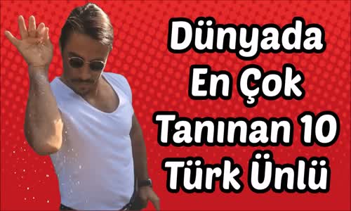 Dünyada En Çok Tanınan 10 Türk Ünlü