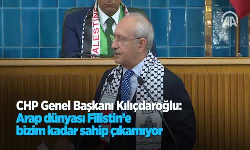 CHP Genel Başkanı Kılıçdaroğlu: Arap Dünyası Filistin'e Bizim Kadar Sahip Çıkamıyor