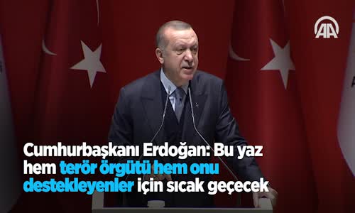 Cumhurbaşkanı Erdoğan  Bu Yaz Hem Terör Örgütü Hem Onu Destekleyenler Için Sıcak Geçecek