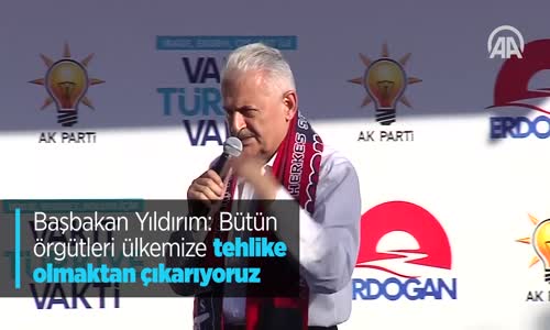 Başbakan Yıldırım: Bütün Örgütleri Ülkemize Tehlike Olmaktan Çıkarıyoruz