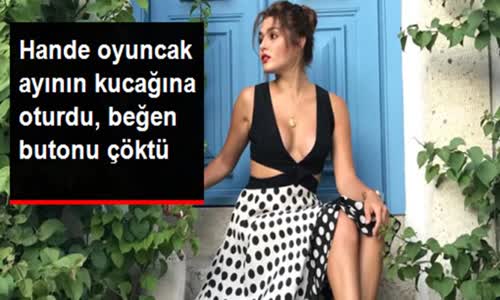 Hande Erçel Oyuncak Ayının Kucağına Oturdu!