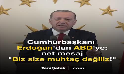 Cumhurbaşkanı Erdoğan; Biz ABD'ye Muhtaç Değiliz