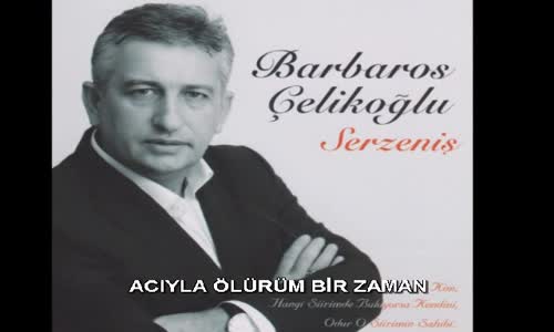 Barbaros Çelikoğlu  Acıyla Ölürüm Bir Zaman