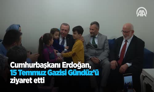 Cumhurbaşkanı Erdoğan 15 Temmuz Gazisi Gündüz'ü Ziyaret Etti