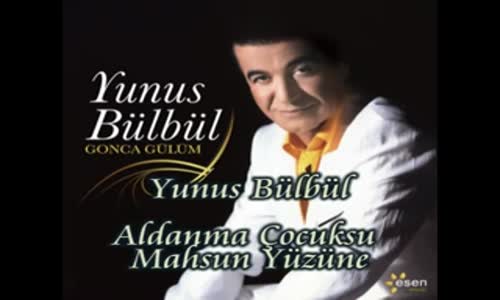 Yunus Bülbül - Aldanma Çocuksu Mahsun Yüzüne