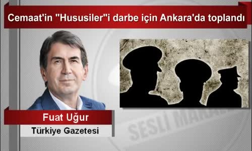 Fuat Uğur Cemaat’in “Hususiler”i darbe için Ankara’da toplandı