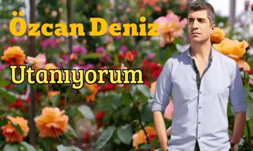 Özcan Deniz - Utanıyorum