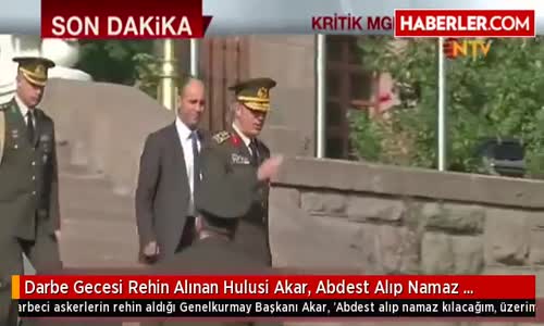 Darbe Gecesi Rehin Alınan Hulusi Akar, Abdest Alıp Namaz Kılmış