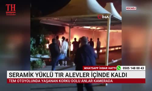 SERAMİK YÜKLÜ TIR ALEVLER İÇİNDE KALDI