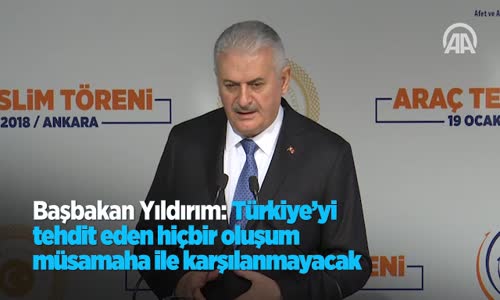 Başbakan Yıldırım Türkiye'yi Tehdit Eden Hiçbir Oluşum Müsamaha İle Karşılanmayacak