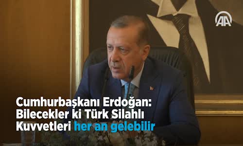 Erdoğan  Bilecekler ki Türk Silahlı Kuvvetleri Her an Gelebilir